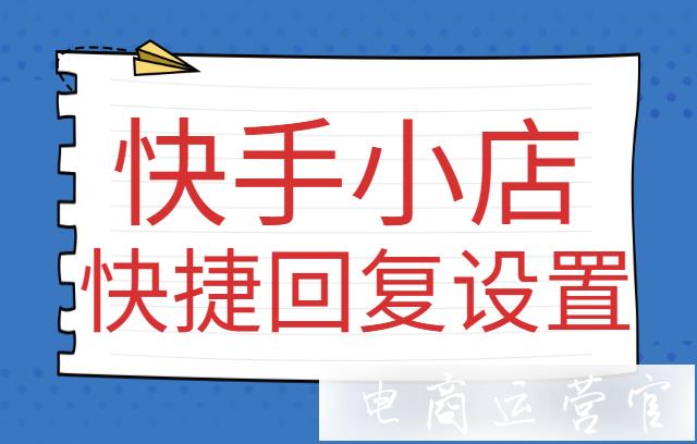 快手小店快捷回復(fù)如何設(shè)置?快手快捷回復(fù)（電腦端）